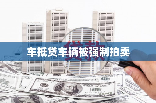 仁化车抵贷车辆被强制拍卖