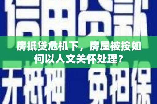 洛隆房抵贷危机下，房屋被按如何以人文关怀处理？