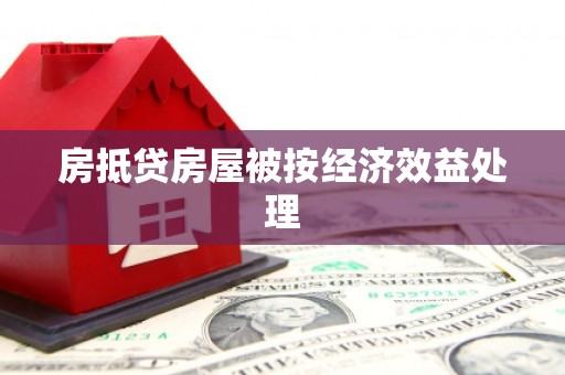 上杭房抵贷房屋被按经济效益处理